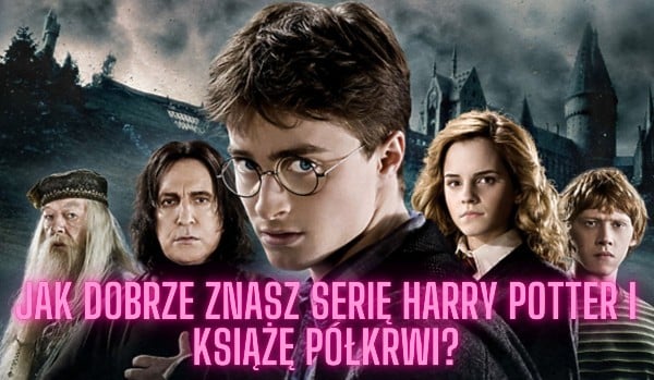 Jak dobrze znasz serię Harry Potter Książę Półkrwi sameQuizy