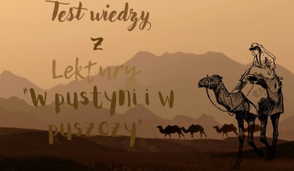 Test Wiedzy Z Lektury W Pustyni I W Puszczy SameQuizy