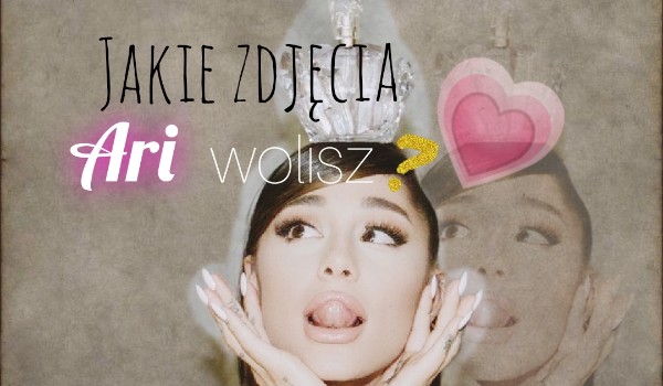 Jakie zdjęcia ariany grande wolisz sameQuizy