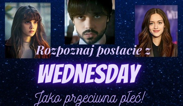 Rozpoznaj postacie z serialu Wednesday o przeciwnej płci sameQuizy