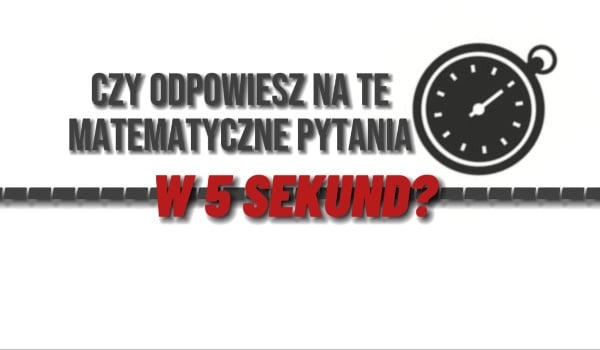 Czy Odpowiesz Na Te Matematyczne Pytania W 5 SEKUND SameQuizy