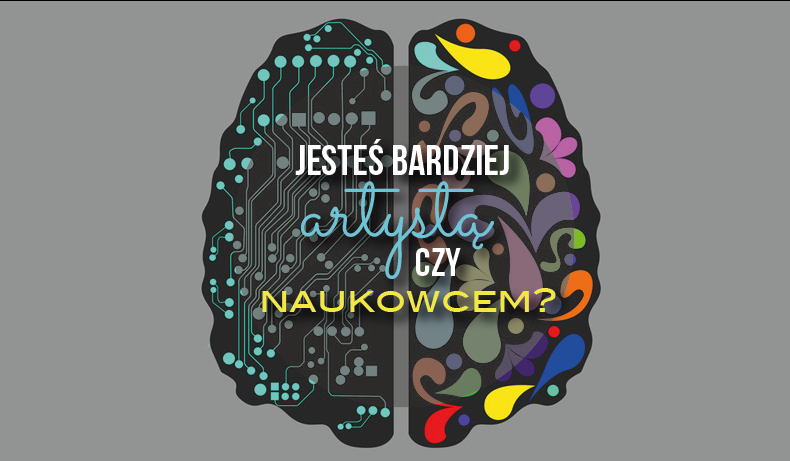 Jesteś bardziej artystą czy naukowcem?