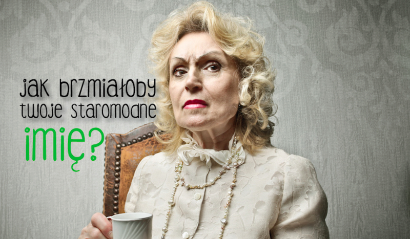 Jak brzmiałoby Twoje staromodne imię?