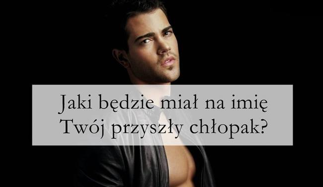 Jak będzie miał na imię twój przyszły chłopak