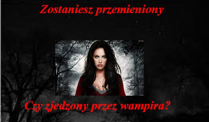 Zostaniesz przemieniony czy zjedzony przez wampira?