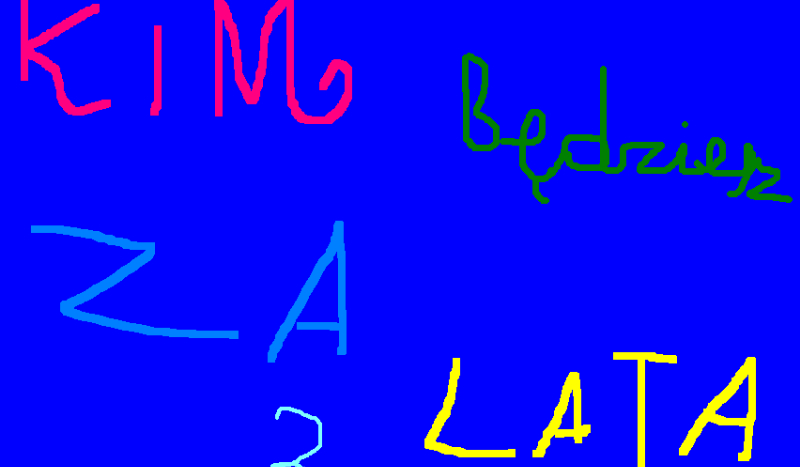 Kim będziesz za 2 LATA?