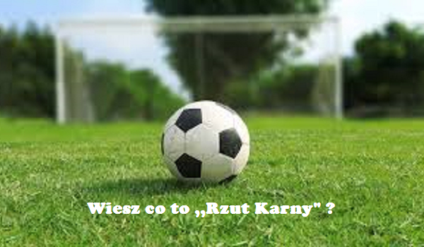 Czy wiesz co to ,,Rzut Karny” ?