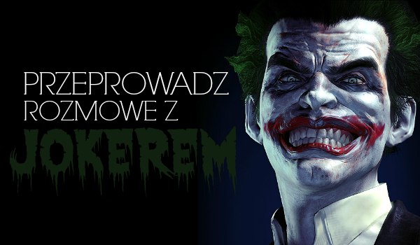 Przeprowadź rozmowę z Jokerem.