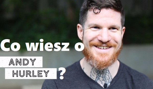 Co wiesz o Andy’m Hurley?