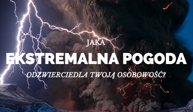 Jaka ekstremalna pogoda odzwierciedla Twoją osobowość?