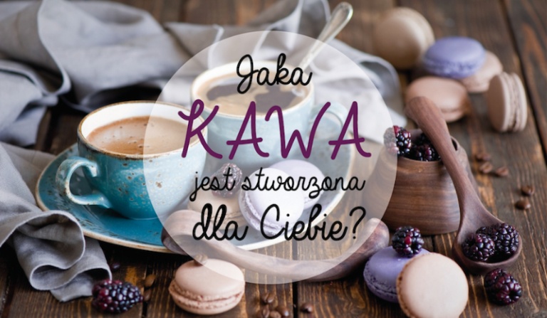 Jaka kawa jest stworzona dla Ciebie?