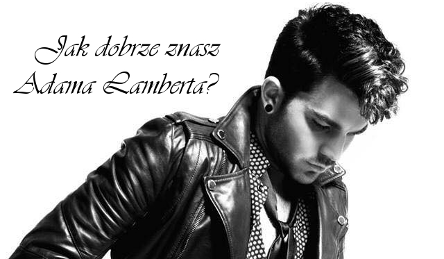 Jak dobrze znasz Adama Lamberta?