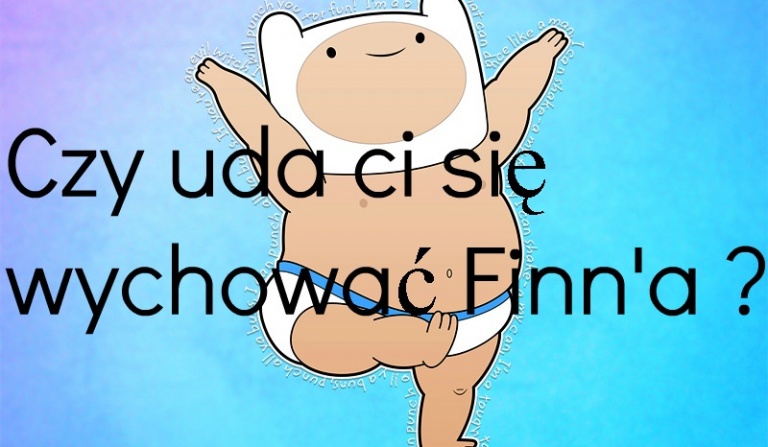 Czy uda Ci się wychować Finn’a ?