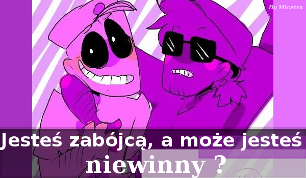 Jesteś zabójcą, a może jesteś niewinny ? (FNAF)