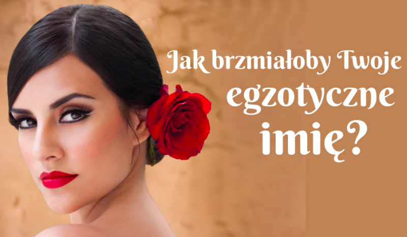 Jak brzmiałoby Twoje egzotyczne imię?
