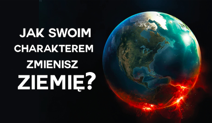 Jak swoim charakterem zmienisz Ziemię?
