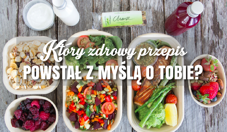 Który zdrowy przepis powstał z myślą o Tobie?