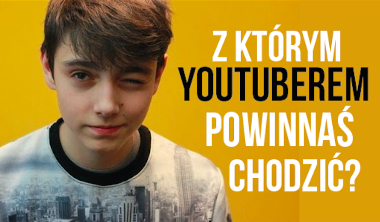 Z którym youtuberem powinnaś chodzić?