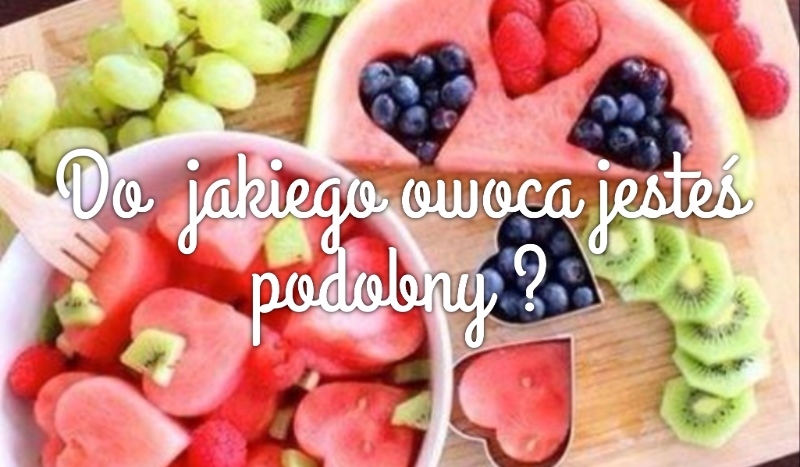Do jakiego owocu jesteś podobny?