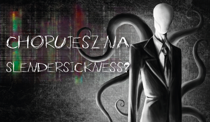 Czy chorujesz na Slendersickness?