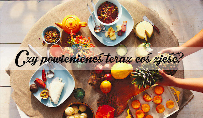 Czy powinieneś teraz coś jeść?