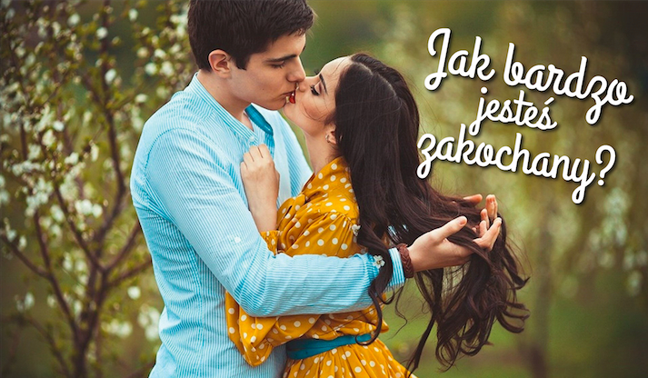 Jak bardzo jesteś zakochany/a?