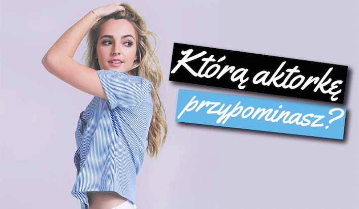 Którą aktorkę przypominasz?
