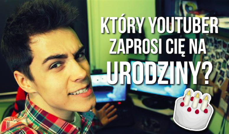 Który youtuber zaprosi Cię na swoje urodziny?