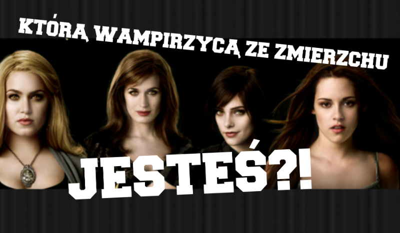 Którą wampirzycą ze Zmierzchu jesteś?