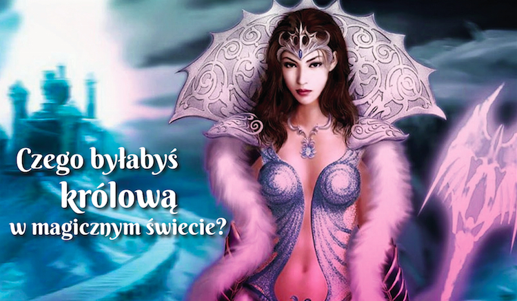 Czego byłabyś królową w magicznym świecie?