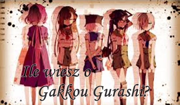 Ile wiesz o anime „Gakkou Gurashi”?