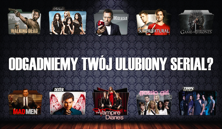 Czy uda nam się odgadnąć Twój ulubiony serial?