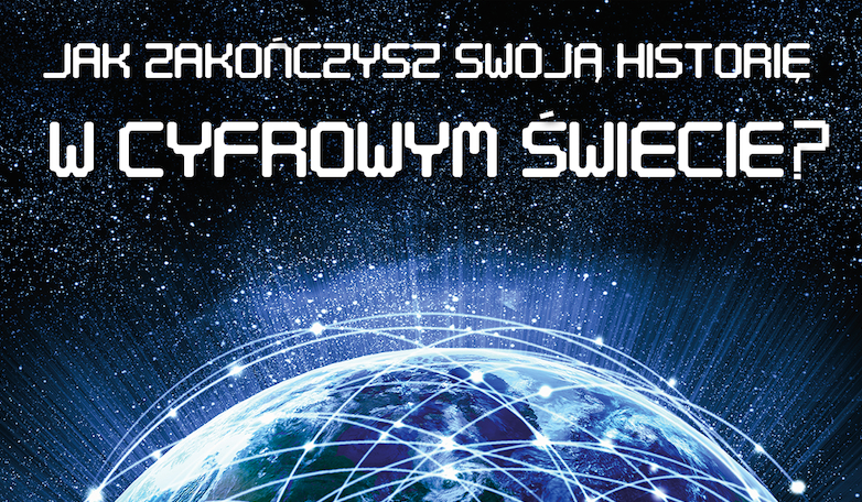 Jak zakończysz swoją historię w Cyfrowym Świecie?