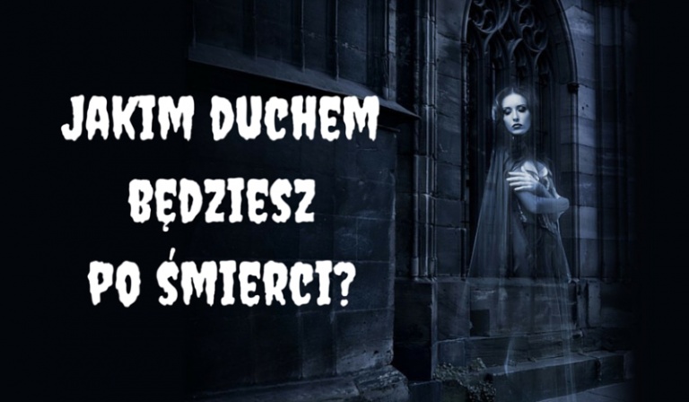 Jakim duchem będziesz po śmierci?