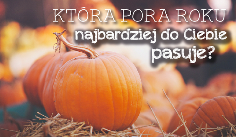 Która pora roku najbardziej do Ciebie pasuje?