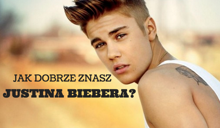 Jak dobrze znasz Justina Biebera?