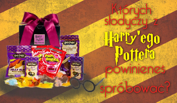 Których słodyczy z Harry’ego Pottera powinieneś spróbować?