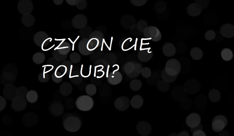 Czy on cię polubi?