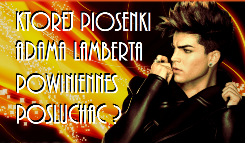 Którego utworu Adama Lamberta powinieneś posłuchać?
