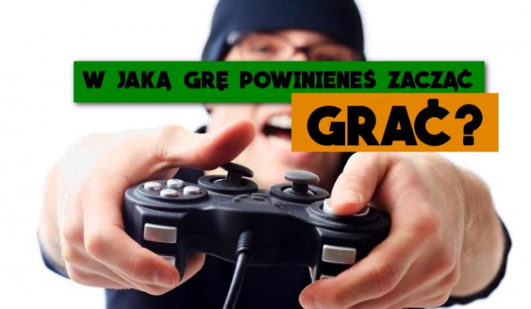 W jaką grę powinieneś zacząć grać?