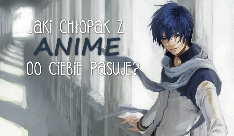 Jaki chłopak z anime do Ciebie pasuje?