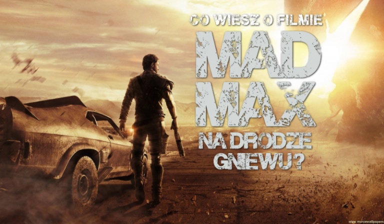 Co wiesz o filmie „Mad Max Na drodze gniewu”?