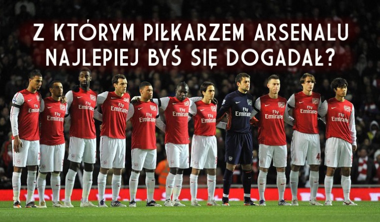 Z którym piłkarzem Arsenalu najlepiej byś się dogadał?