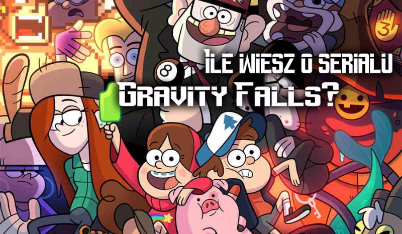 Ile wiesz o serialu Gravity Falls?