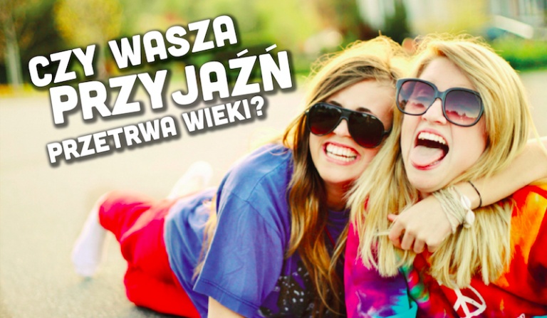 Czy Wasza przyjaźń przetrwa wieki?
