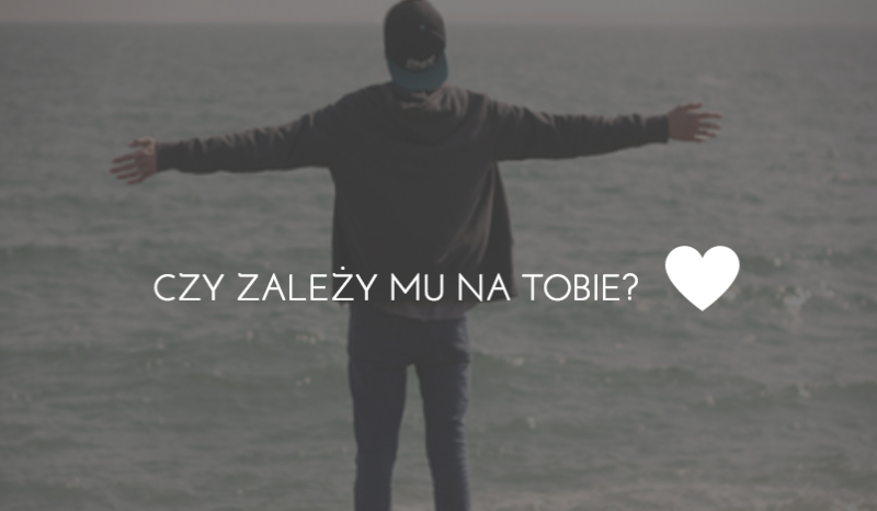 Czy zależy mu na Tobie?