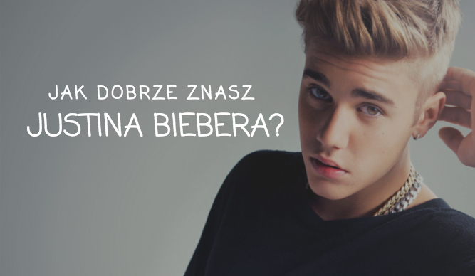 Jak dobrze znasz Justina Biebera?