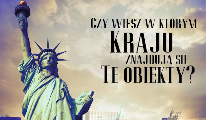 Czy wiesz w którym kraju znajdują się te obiekty?