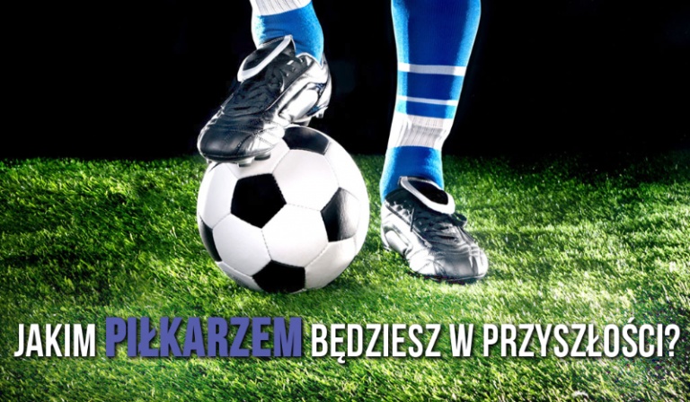 Jakim piłkarzem będziesz w przyszłości?