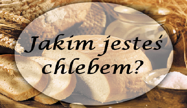 Jakim jesteś chlebem?